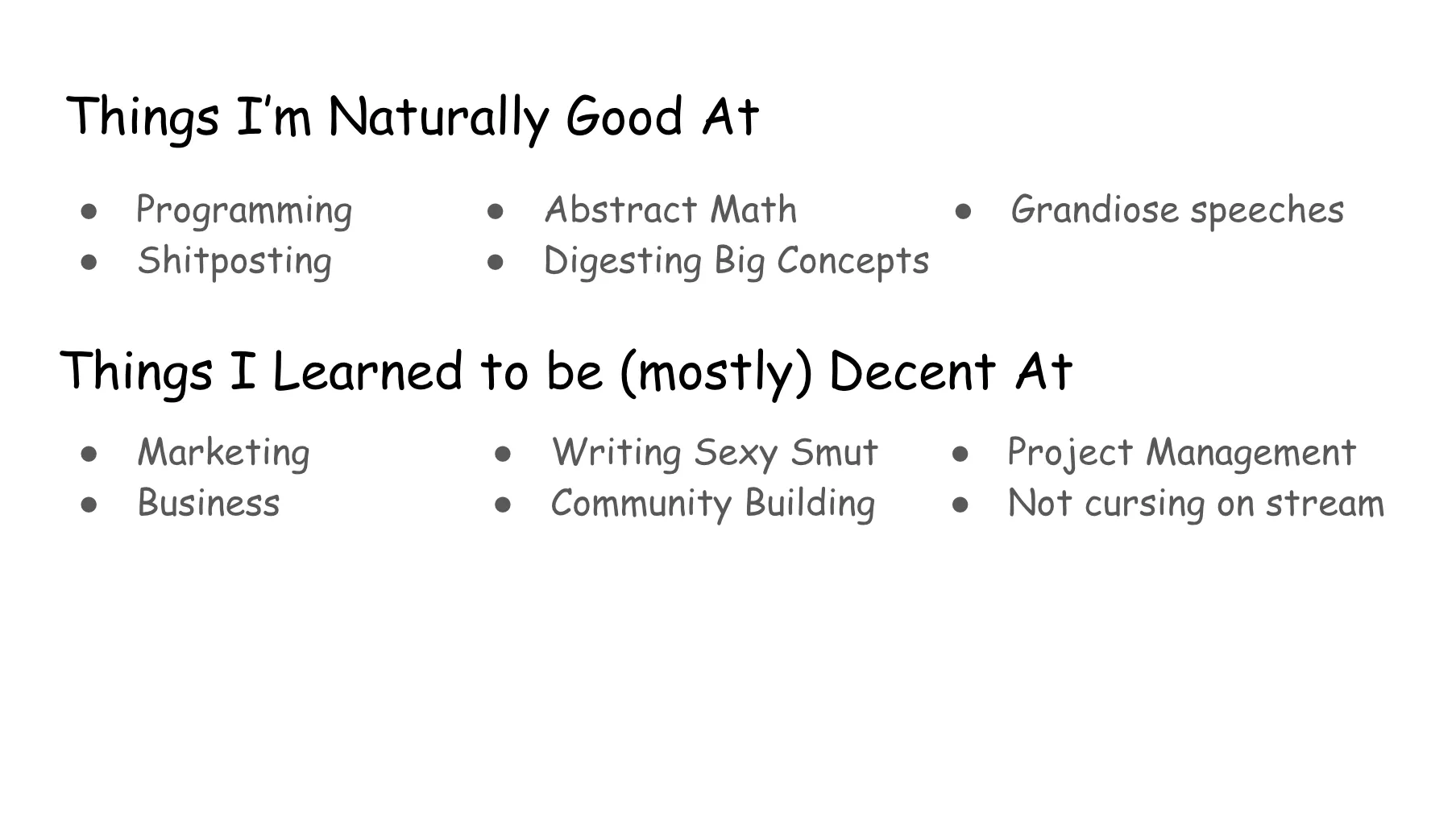 Slide 47. Same as prior, with a second section added. Things I Learned to be (mostly) Decent At: Marketing, Business, Writing Sexy Smut, Community Building, Project Management, Not cursing on stream.